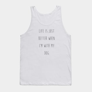 Life is just better when I'm with my dog. Tank Top